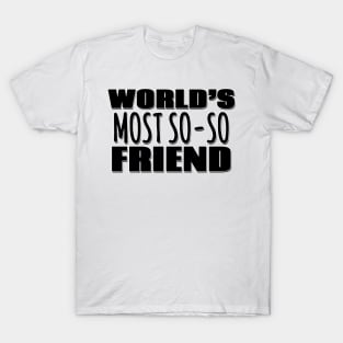 World's Most So-so Friend T-Shirt